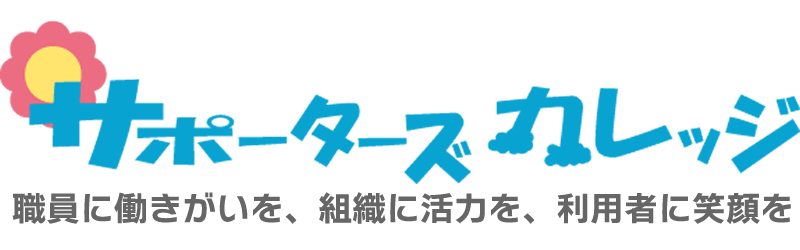 サポーターズカレッジ「職員に働きがいを、組織に活力を、利用者に笑顔を」障がい福祉 eラーニング オンライン研修